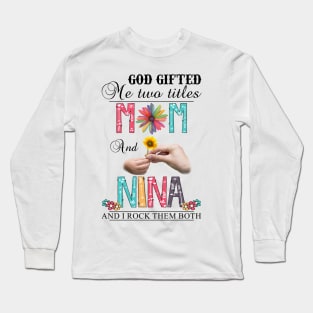 God Gifted Me Two Titles Mom And Nina And I Rock Them Both Wildflowers Valentines Mothers Day Long Sleeve T-Shirt